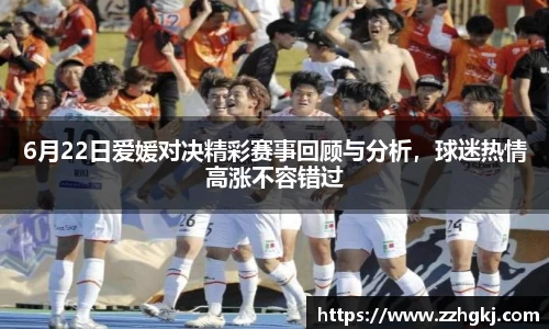 6月22日爱媛对决精彩赛事回顾与分析，球迷热情高涨不容错过