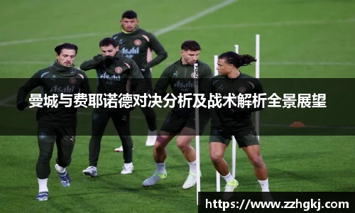 曼城与费耶诺德对决分析及战术解析全景展望